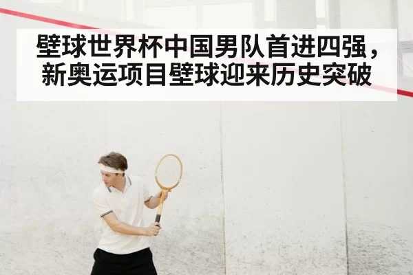 壁球世界杯中国男队首进四强，新奥运项目壁球迎来历史突破