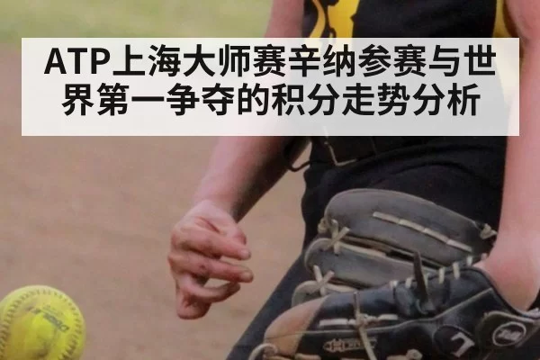 ATP上海大师赛辛纳参赛与世界第一争夺的积分走势分析